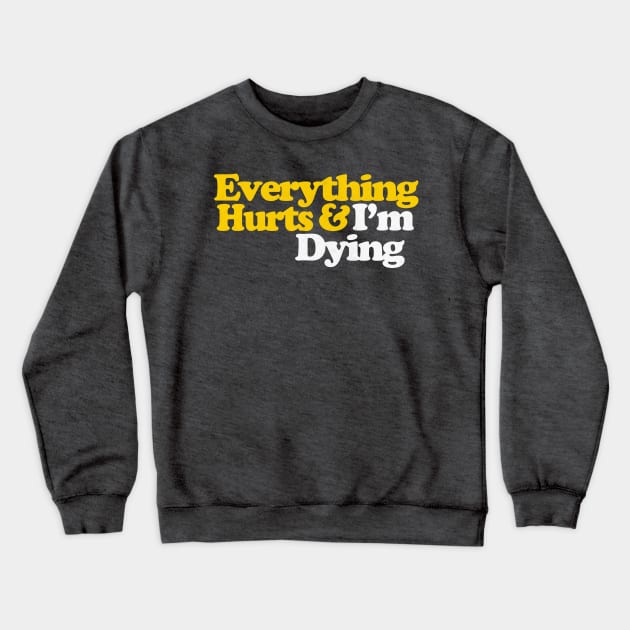 Everything Hurts & I'm Dying Crewneck Sweatshirt by DankFutura